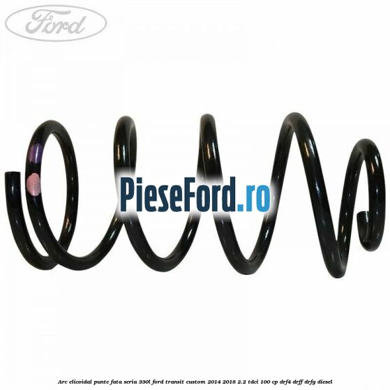 Arc elicoidal punte fata seria 330L Ford Transit Custom 2014-2018 2.2 TDCi 100 cp Arc elicoidal punte fata seria 330L Ford Transit Custom 2014-2018 2.2 TDCi 100 cp DRF4, DRFF, DRFG diesel