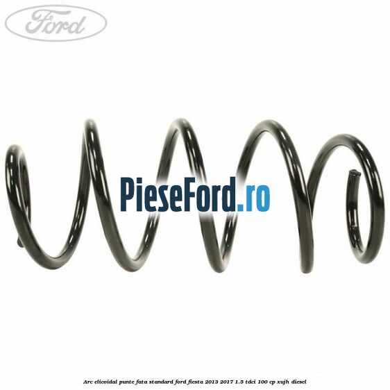 Arc elicoidal punte fata standard Ford Fiesta 2013-2017 1.5 TDCi 100 cp XUJH diesel