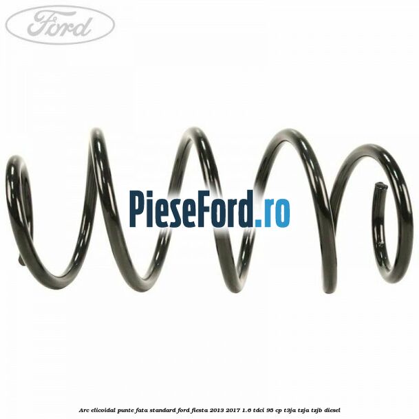 Arc elicoidal punte fata standard Ford Fiesta 2013-2017 1.6 TDCi 95 cp T3JA, TZJA, TZJB diesel