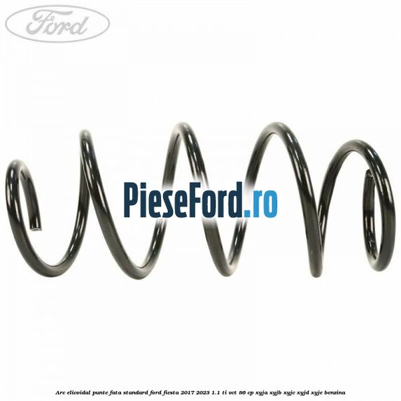 Arc elicoidal punte fata standard Ford Fiesta 2017-2023 1.1 Ti-VCT 86 cp Arc elicoidal punte fata standard Ford Fiesta 2017-2023 1.1 Ti-VCT 86 cp XYJA, XYJB, XYJC, XYJD, XYJE benzina