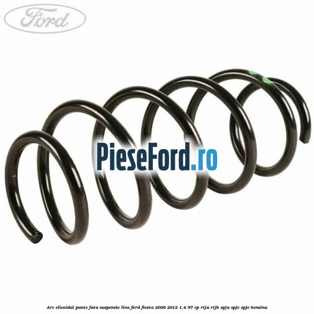 Arc elicoidal punte fata suspensie lina Ford Fiesta 2008-2012 1.4 97 cp RTJA, RTJB, SPJA, SPJC, SPJE benzina