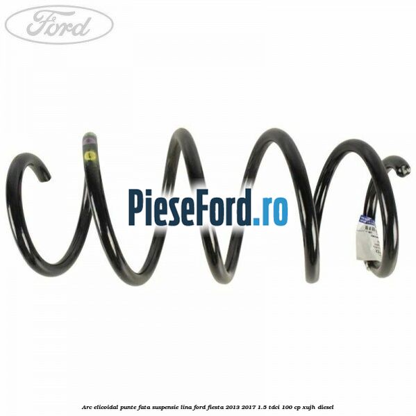 Arc elicoidal punte fata suspensie lina Ford Fiesta 2013-2017 1.5 TDCi 100 cp XUJH diesel