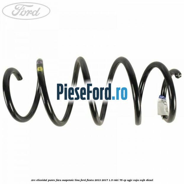 Arc elicoidal punte fata suspensie lina Ford Fiesta 2013-2017 1.5 TDCi 75 cp Arc elicoidal punte fata suspensie lina Ford Fiesta 2013-2017 1.5 TDCi 75 cp UGJC, XUJA, XUJB diesel