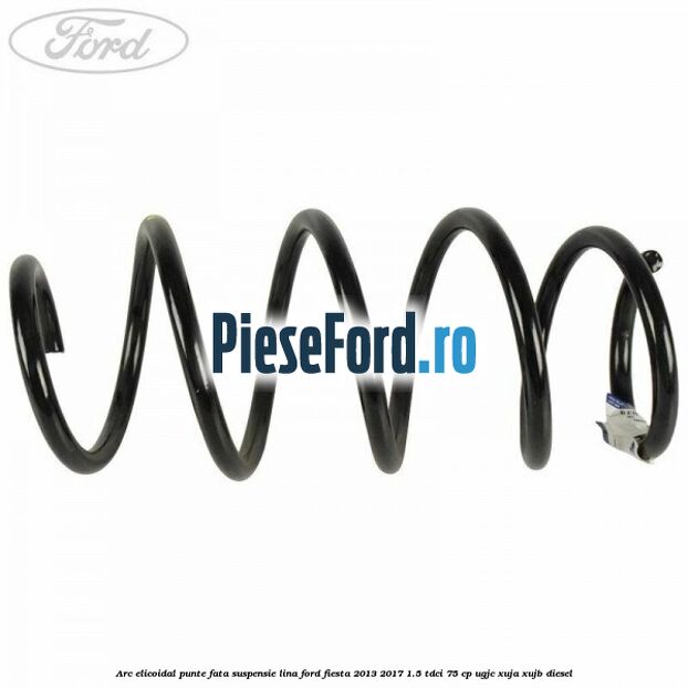 Arc elicoidal punte fata suspensie lina Ford Fiesta 2013-2017 1.5 TDCi 75 cp Arc elicoidal punte fata suspensie lina Ford Fiesta 2013-2017 1.5 TDCi 75 cp UGJC, XUJA, XUJB diesel