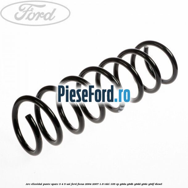Arc elicoidal punte spate 3/4/5 usi Ford Focus 2004-2007 1.6 TDCi 109 cp Arc elicoidal punte spate 3/4/5 usi Ford Focus 2004-2007 1.6 TDCi 109 cp G8DA, G8DB, G8DD, G8DE, G8DF diesel