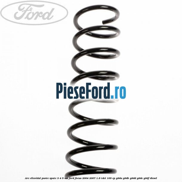 Arc elicoidal punte spate 3/4/5 usi Ford Focus 2004-2007 1.6 TDCi 109 cp G8DA, G8DB, G8DD, G8DE, G8DF diesel