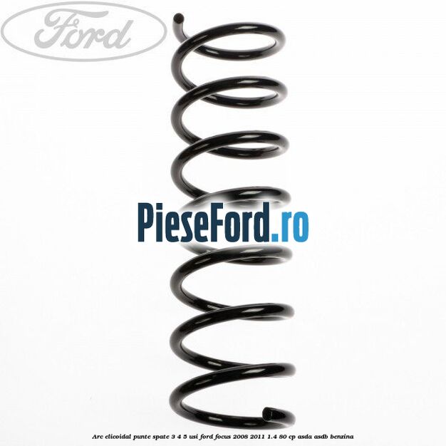 Arc elicoidal punte spate 3/4/5 usi Ford Focus 2008-2011 1.4 80 cp Arc elicoidal punte spate 3/4/5 usi Ford Focus 2008-2011 1.4 80 cp ASDA, ASDB benzina