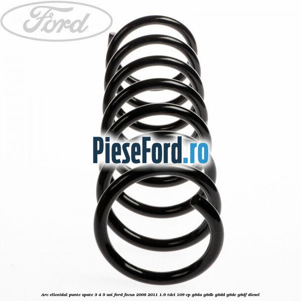 Arc elicoidal punte spate 3/4/5 usi Ford Focus 2008-2011 1.6 TDCi 109 cp G8DA, G8DB, G8DD, G8DE, G8DF diesel