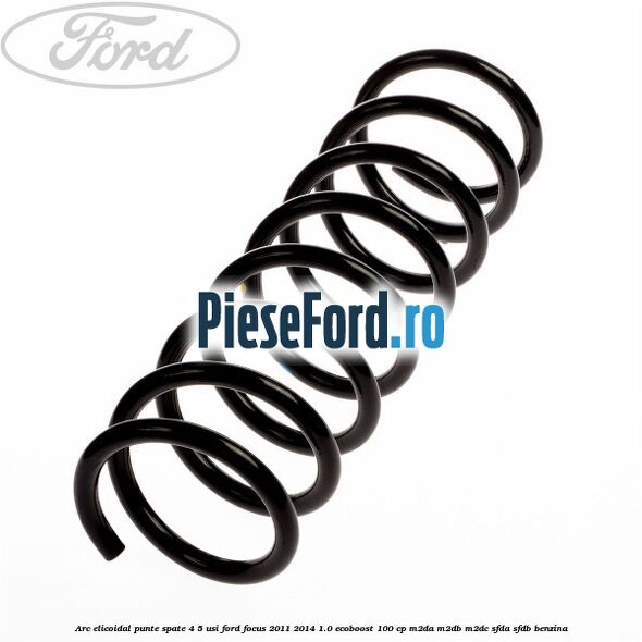 Arc elicoidal punte spate 4/5 usi Ford Focus 2011-2014 1.0 EcoBoost 100 cp M2DA, M2DB, M2DC, SFDA, SFDB benzina