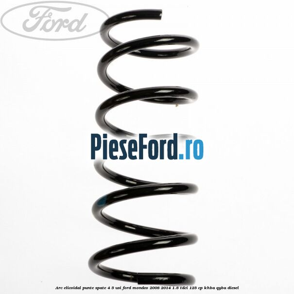 Arc elicoidal punte spate 4/5 usi Ford Mondeo 2008-2014 1.8 TDCi 125 cp Arc elicoidal punte spate 4/5 usi Ford Mondeo 2008-2014 1.8 TDCi 125 cp KHBA, QYBA diesel