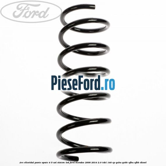 Arc elicoidal punte spate 4/5 usi sistem IVD Ford Mondeo 2008-2014 2.0 TDCi 140 cp QXBA, QXBB, UFBA, UFBB diesel