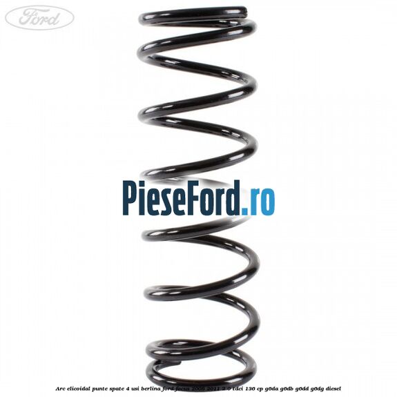 Arc elicoidal punte spate 4 usi berlina Ford Focus 2008-2011 2.0 TDCi 136 cp G6DA, G6DB, G6DD, G6DG diesel