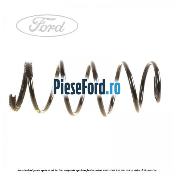 Arc elicoidal punte spate 4 usi berlina suspensie speciala Ford Mondeo 2000-2007 1.8 16V 125 cp CHBA, CHBB benzina