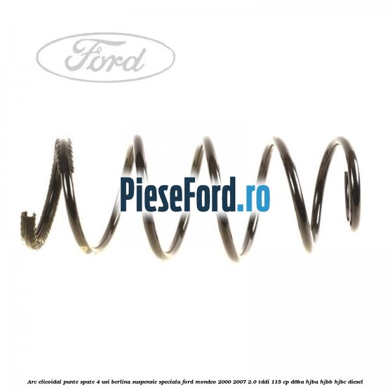 Arc elicoidal punte spate 4 usi berlina suspensie speciala Ford Mondeo 2000-2007 2.0 TDDI 115 cp D6BA, HJBA, HJBB, HJBC diesel