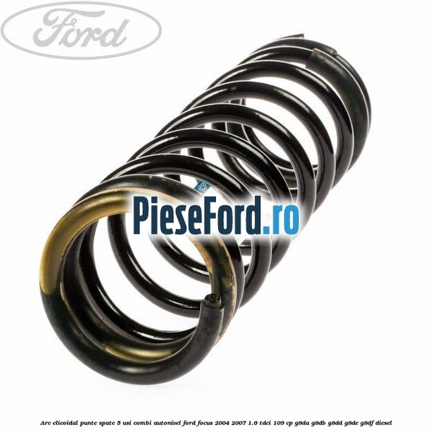 Arc elicoidal punte spate 5 usi combi autonivel Ford Focus 2004-2007 1.6 TDCi 109 cp Arc elicoidal punte spate 5 usi combi autonivel Ford Focus 2004-2007 1.6 TDCi 109 cp G8DA, G8DB, G8DD, G8DE, G8DF diesel