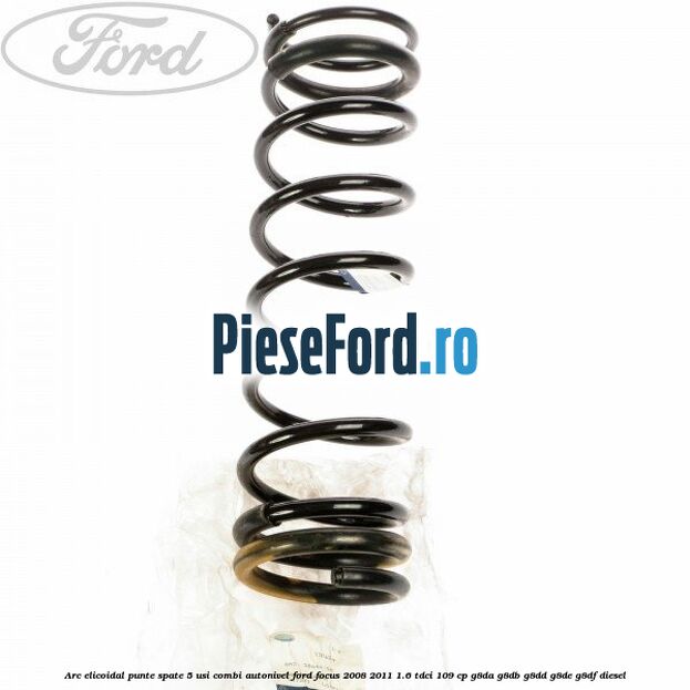 Arc elicoidal punte spate 5 usi combi autonivel Ford Focus 2008-2011 1.6 TDCi 109 cp Arc elicoidal punte spate 5 usi combi autonivel Ford Focus 2008-2011 1.6 TDCi 109 cp G8DA, G8DB, G8DD, G8DE, G8DF diesel