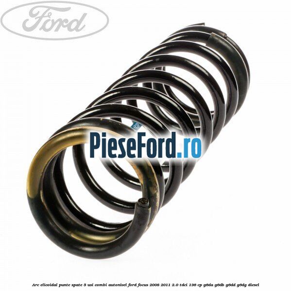 Arc elicoidal punte spate 5 usi combi autonivel Ford Focus 2008-2011 2.0 TDCi 136 cp Arc elicoidal punte spate 5 usi combi autonivel Ford Focus 2008-2011 2.0 TDCi 136 cp G6DA, G6DB, G6DD, G6DG diesel