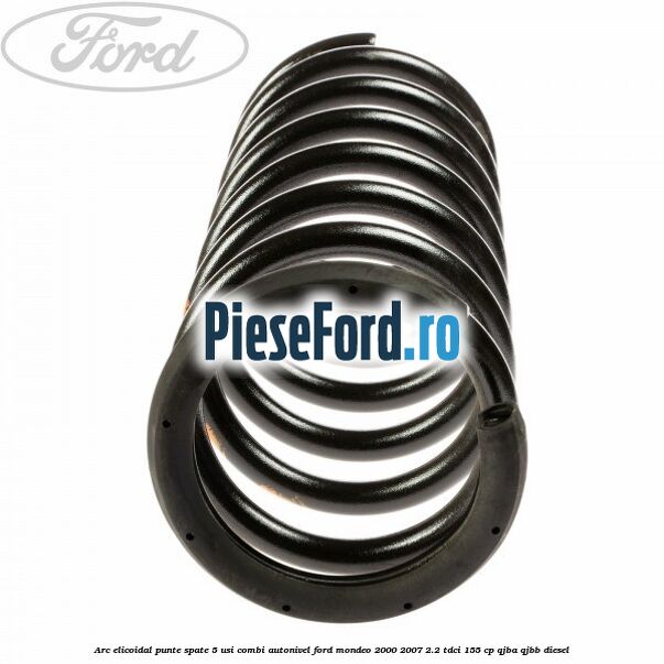 Arc elicoidal punte spate 5 usi combi autonivel Ford Mondeo 2000-2007 2.2 TDCi 155 cp QJBA, QJBB diesel