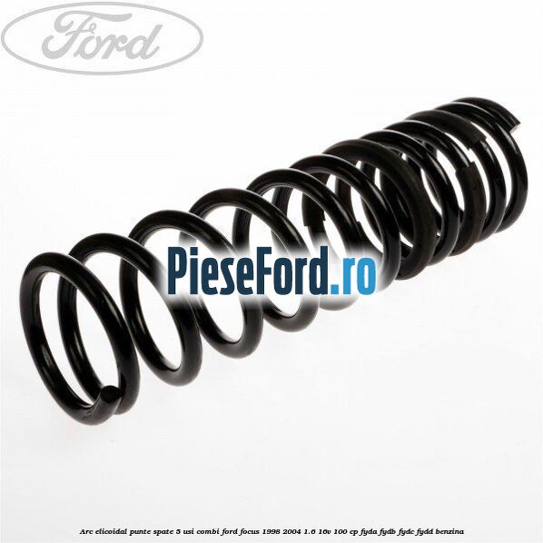 Arc elicoidal punte spate 5 usi combi Ford Focus 1998-2004 1.6 16V 100 cp FYDA, FYDB, FYDC, FYDD benzina