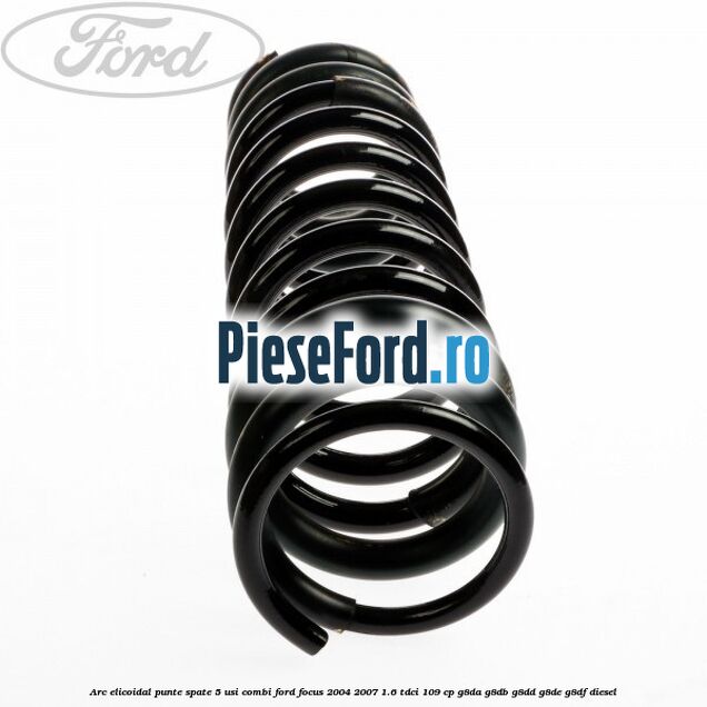 Arc elicoidal punte spate 5 usi combi Ford Focus 2004-2007 1.6 TDCi 109 cp G8DA, G8DB, G8DD, G8DE, G8DF diesel