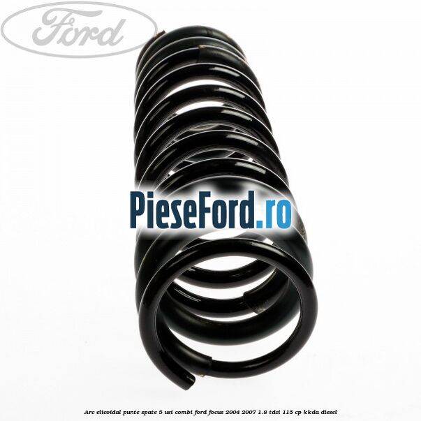 Arc elicoidal punte spate 5 usi combi Ford Focus 2004-2007 1.8 TDCi 115 cp Arc elicoidal punte spate 5 usi combi Ford Focus 2004-2007 1.8 TDCi 115 cp KKDA diesel