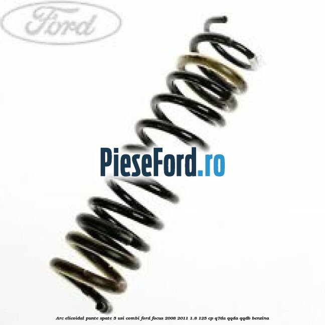 Arc elicoidal punte spate 5 usi combi Ford Focus 2008-2011 1.8 125 cp Q7DA, QQDA, QQDB benzina