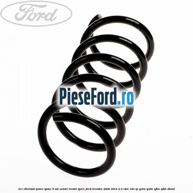 Arc elicoidal punte spate 5 usi combi model sport Ford Mondeo 2008-2014 2.0 TDCi 140 cp QXBA, QXBB, UFBA, UFBB diesel