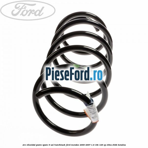 Arc elicoidal punte spate 5 usi hatchback Ford Mondeo 2000-2007 1.8 16V 125 cp CHBA, CHBB benzina