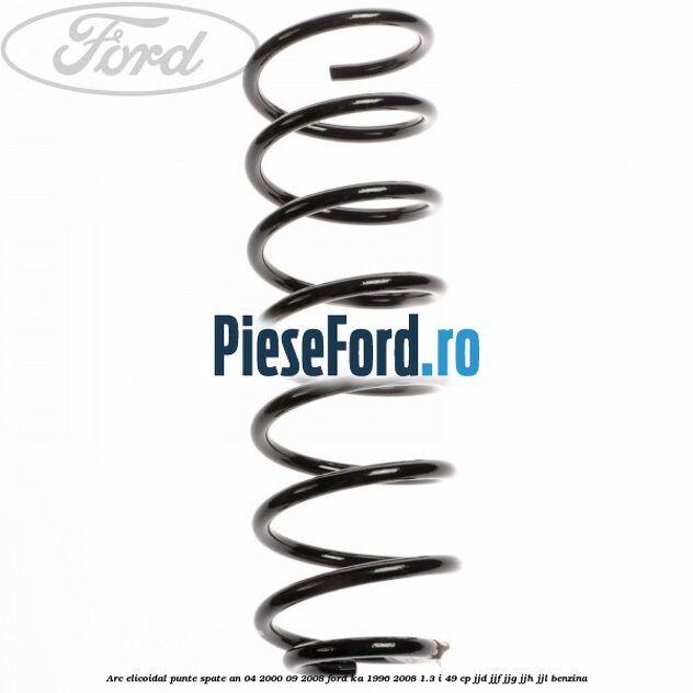 Arc elicoidal punte spate an 04/2000-09/2008 Ford Ka 1996-2008 1.3 i 49 cp JJD, JJF, JJG, JJH, JJL benzina