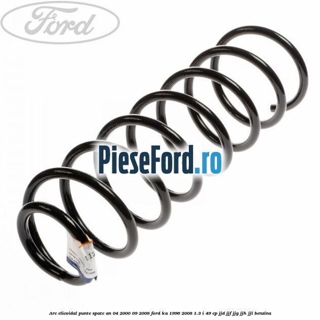 Arc elicoidal punte spate an 04/2000-09/2008 Ford Ka 1996-2008 1.3 i 49 cp JJD, JJF, JJG, JJH, JJL benzina