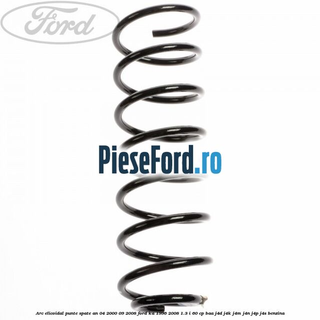 Arc elicoidal punte spate an 04/2000-09/2008 Ford Ka 1996-2008 1.3 i 60 cp BAA, J4D, J4K, J4M, J4N, J4P, J4S benzina