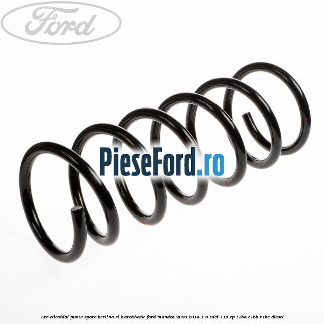 Arc elicoidal punte spate berlina si hatchback Ford Mondeo 2008-2014 1.6 TDCi 115 cp T1BA, T1BB, T1BC diesel
