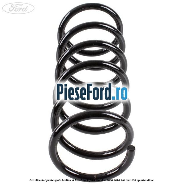 Arc elicoidal punte spate berlina si hatchback Ford Mondeo 2008-2014 2.0 TDCi 130 cp AZBA diesel