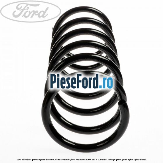 Arc elicoidal punte spate berlina si hatchback Ford Mondeo 2008-2014 2.0 TDCi 140 cp QXBA, QXBB, UFBA, UFBB diesel