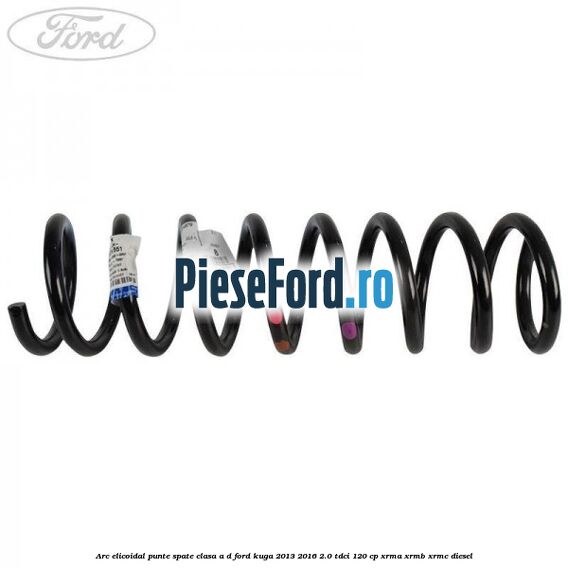 Arc elicoidal punte spate clasa A-D Ford Kuga 2013-2016 2.0 TDCi 120 cp Arc elicoidal punte spate clasa A-D Ford Kuga 2013-2016 2.0 TDCi 120 cp XRMA, XRMB, XRMC diesel