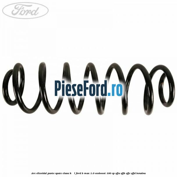 Arc elicoidal punte spate clasa K - L Ford B-Max 1.0 EcoBoost 100 cp SFJA, SFJB, SFJC, SFJD benzina