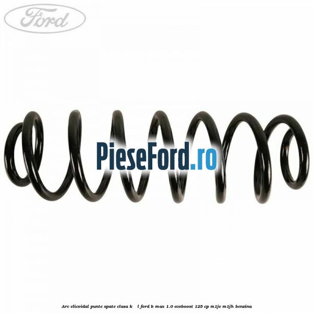 Arc elicoidal punte spate clasa K - L Ford B-Max 1.0 EcoBoost 125 cp M1JE, M1JH benzina