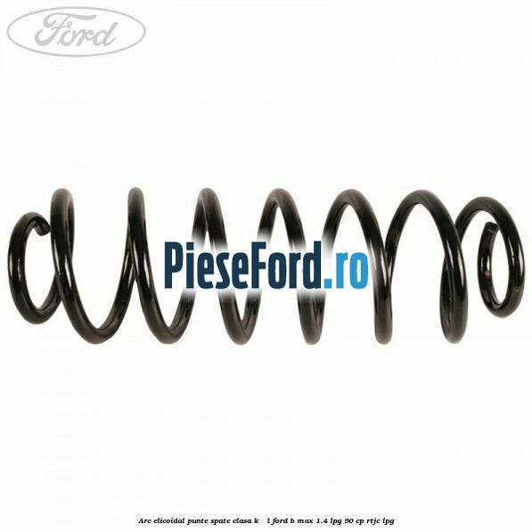 Arc elicoidal punte spate clasa K - L Ford B-Max 1.4 LPG 90 cp RTJC LPG