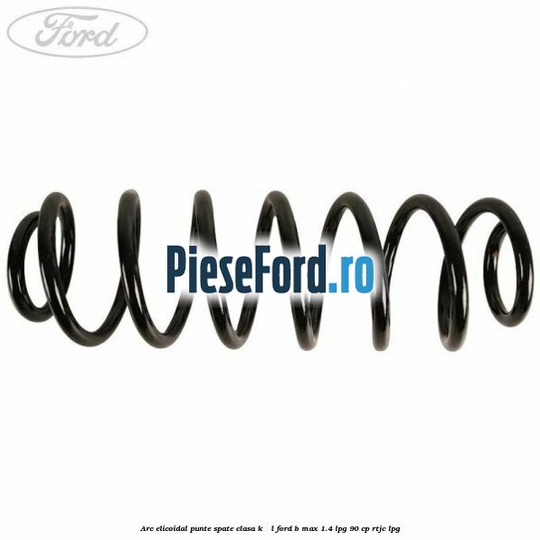 Arc elicoidal punte spate clasa K - L Ford B-Max 1.4 LPG 90 cp RTJC LPG