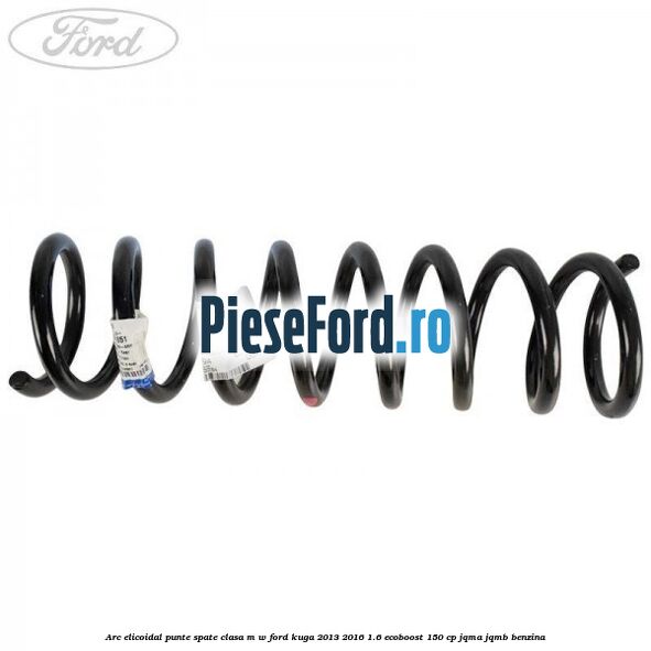 Arc elicoidal punte spate clasa M-W Ford Kuga 2013-2016 1.6 EcoBoost 150 cp JQMA, JQMB benzina