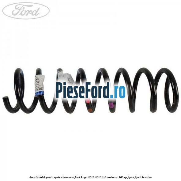 Arc elicoidal punte spate clasa M-W Ford Kuga 2013-2016 1.6 EcoBoost 150 cp JQMA, JQMB benzina