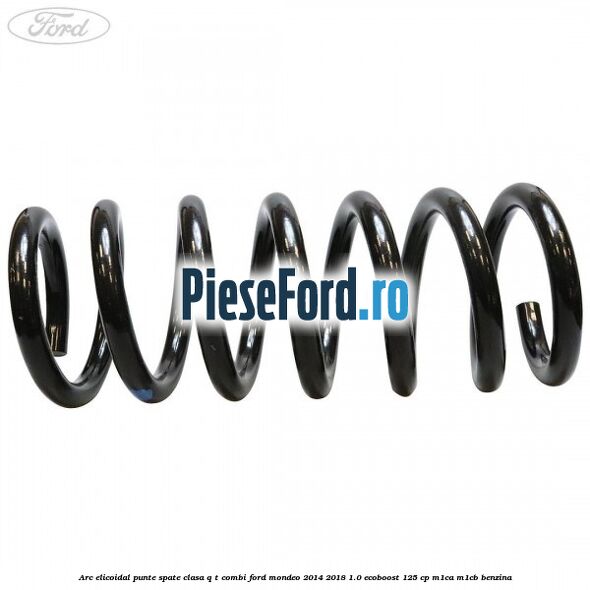 Arc elicoidal punte spate clasa Q-T combi Ford Mondeo 2014-2018 1.0 EcoBoost 125 cp Arc elicoidal punte spate clasa Q-T combi Ford Mondeo 2014-2018 1.0 EcoBoost 125 cp M1CA, M1CB benzina