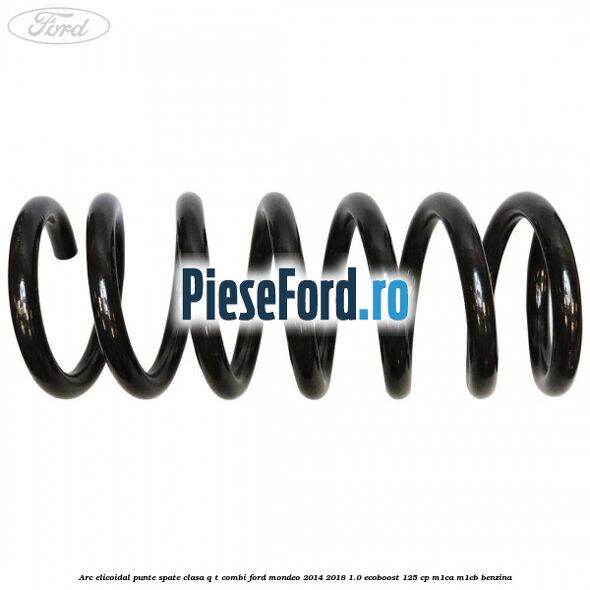 Arc elicoidal punte spate clasa Q-T combi Ford Mondeo 2014-2018 1.0 EcoBoost 125 cp Arc elicoidal punte spate clasa Q-T combi Ford Mondeo 2014-2018 1.0 EcoBoost 125 cp M1CA, M1CB benzina