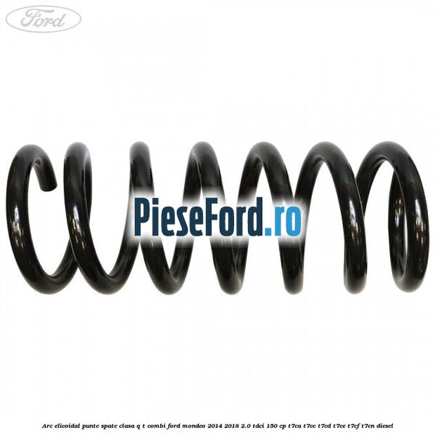 Arc elicoidal punte spate clasa Q-T combi Ford Mondeo 2014-2018 2.0 TDCi 150 cp Arc elicoidal punte spate clasa Q-T combi Ford Mondeo 2014-2018 2.0 TDCi 150 cp T7CA, T7CC, T7CD, T7CE, T7CF, T7CN diesel