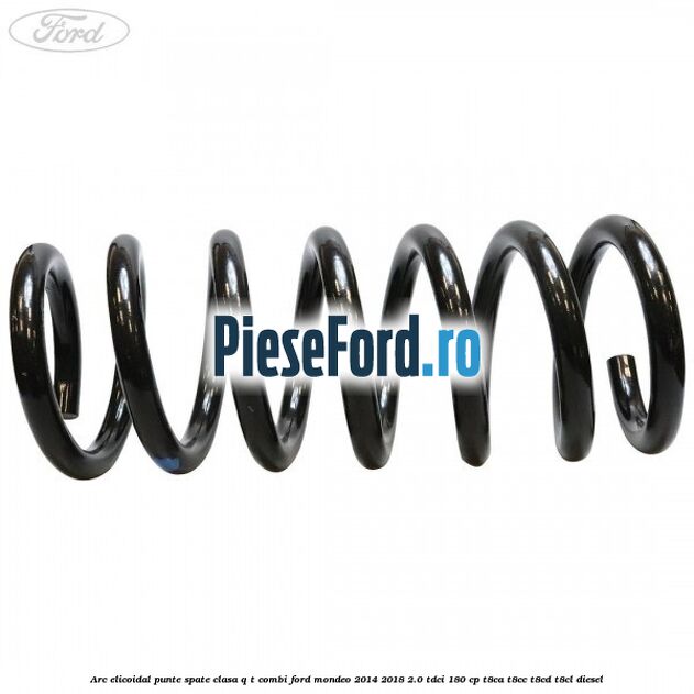 Arc elicoidal punte spate clasa Q-T combi Ford Mondeo 2014-2018 2.0 TDCi 180 cp T8CA, T8CC, T8CD, T8CL diesel