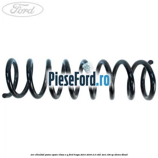 Arc elicoidal punte spate clasa S-Q Ford Kuga 2013-2016 2.0 TDCi 4x4 136 cp UKMA diesel