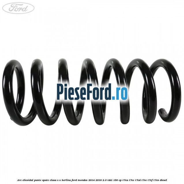Arc elicoidal punte spate clasa S-X berlina Ford Mondeo 2014-2018 2.0 TDCi 150 cp T7CA, T7CC, T7CD, T7CE, T7CF, T7CN diesel