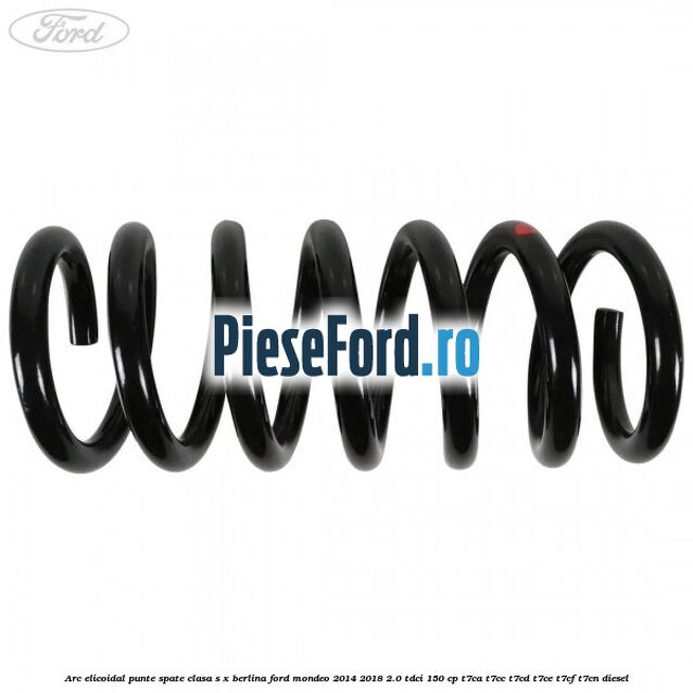 Arc elicoidal punte spate clasa S-X berlina Ford Mondeo 2014-2018 2.0 TDCi 150 cp Arc elicoidal punte spate clasa S-X berlina Ford Mondeo 2014-2018 2.0 TDCi 150 cp T7CA, T7CC, T7CD, T7CE, T7CF, T7CN diesel