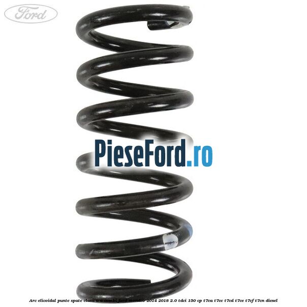 Arc elicoidal punte spate clasa U-A combi Ford Mondeo 2014-2018 2.0 TDCi 150 cp Arc elicoidal punte spate clasa U-A combi Ford Mondeo 2014-2018 2.0 TDCi 150 cp T7CA, T7CC, T7CD, T7CE, T7CF, T7CN diesel