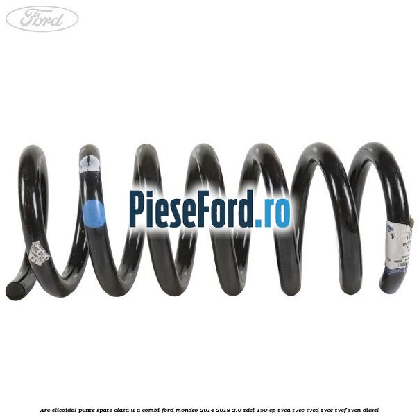 Arc elicoidal punte spate clasa U-A combi Ford Mondeo 2014-2018 2.0 TDCi 150 cp Arc elicoidal punte spate clasa U-A combi Ford Mondeo 2014-2018 2.0 TDCi 150 cp T7CA, T7CC, T7CD, T7CE, T7CF, T7CN diesel